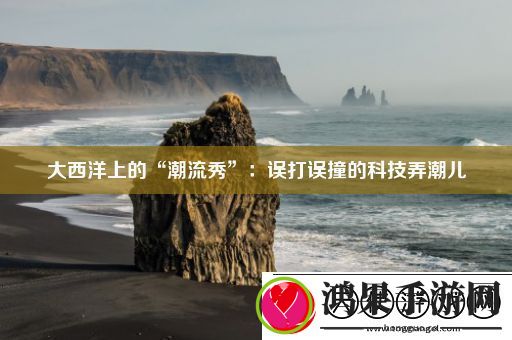 大西洋上的“潮流秀”